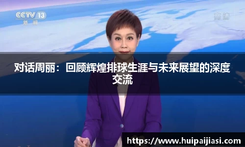 对话周丽：回顾辉煌排球生涯与未来展望的深度交流
