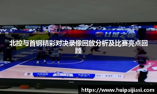北控与首钢精彩对决录像回放分析及比赛亮点回顾