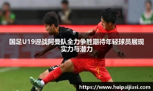 国足U19迎战阿曼队全力争胜期待年轻球员展现实力与潜力