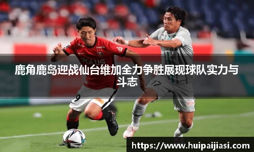 鹿角鹿岛迎战仙台维加全力争胜展现球队实力与斗志